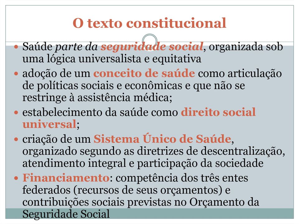 universal; criação de um Sistema Único de Saúde, organizado segundo as diretrizes de descentralização, atendimento integral e participação da