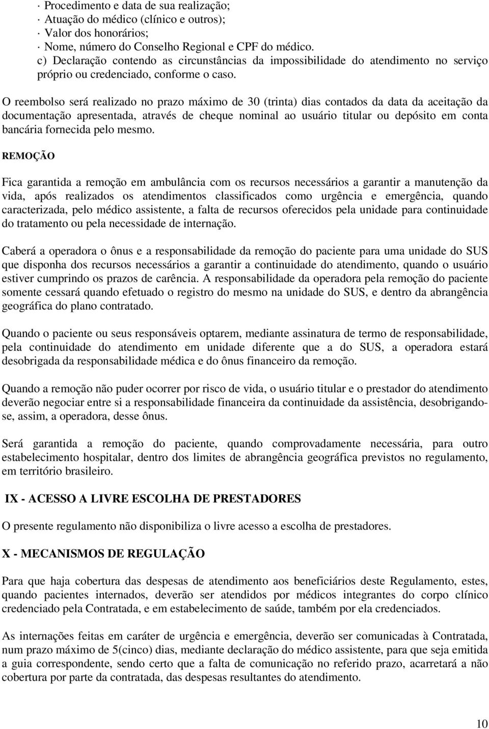 O reembolso será realizado no prazo máximo de 30 (trinta) dias contados da data da aceitação da documentação apresentada, através de cheque nominal ao usuário titular ou depósito em conta bancária