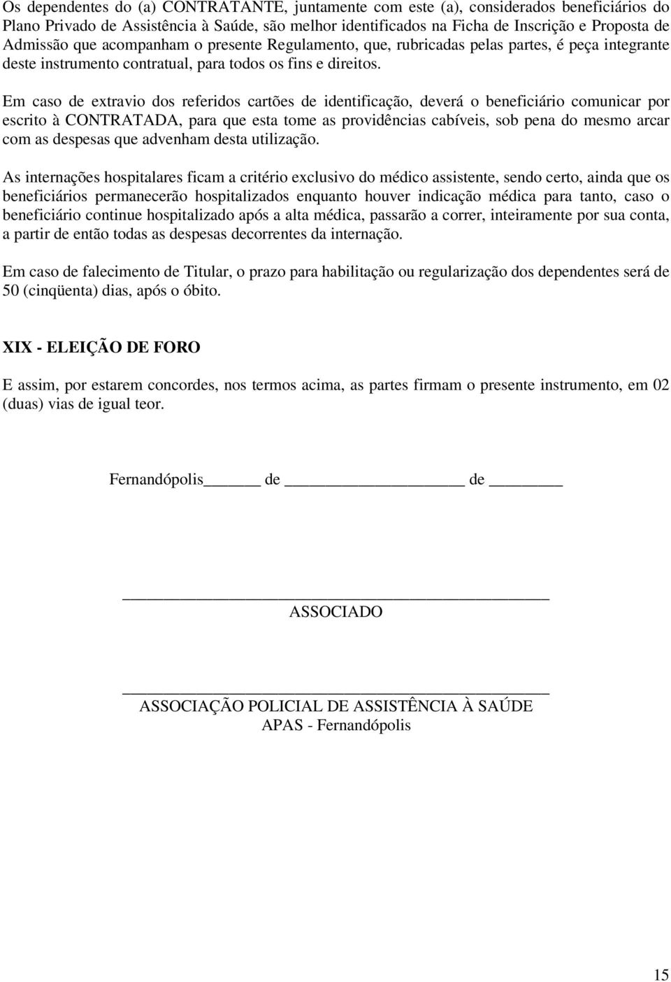 Em caso de extravio dos referidos cartões de identificação, deverá o beneficiário comunicar por escrito à CONTRATADA, para que esta tome as providências cabíveis, sob pena do mesmo arcar com as