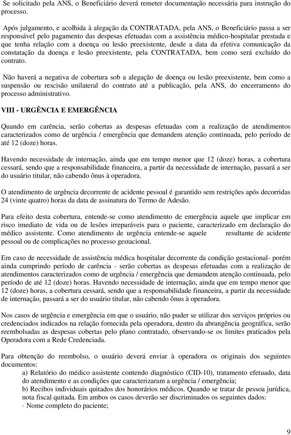 relação com a doença ou lesão preexistente, desde a data da efetiva comunicação da constatação da doença e lesão preexistente, pela CONTRATADA, bem como será excluído do contrato.