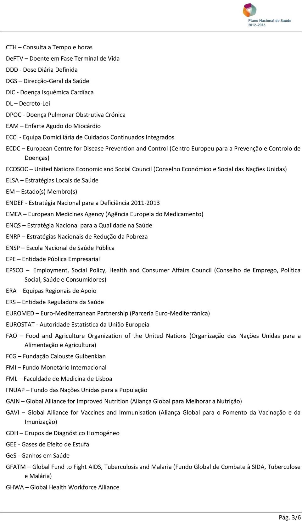 Prevenção e Controlo de Doenças) ECOSOC United Nations Economic and Social Council (Conselho Económico e Social das Nações Unidas) ELSA Estratégias Locais de Saúde EM Estado(s) Membro(s) ENDEF -