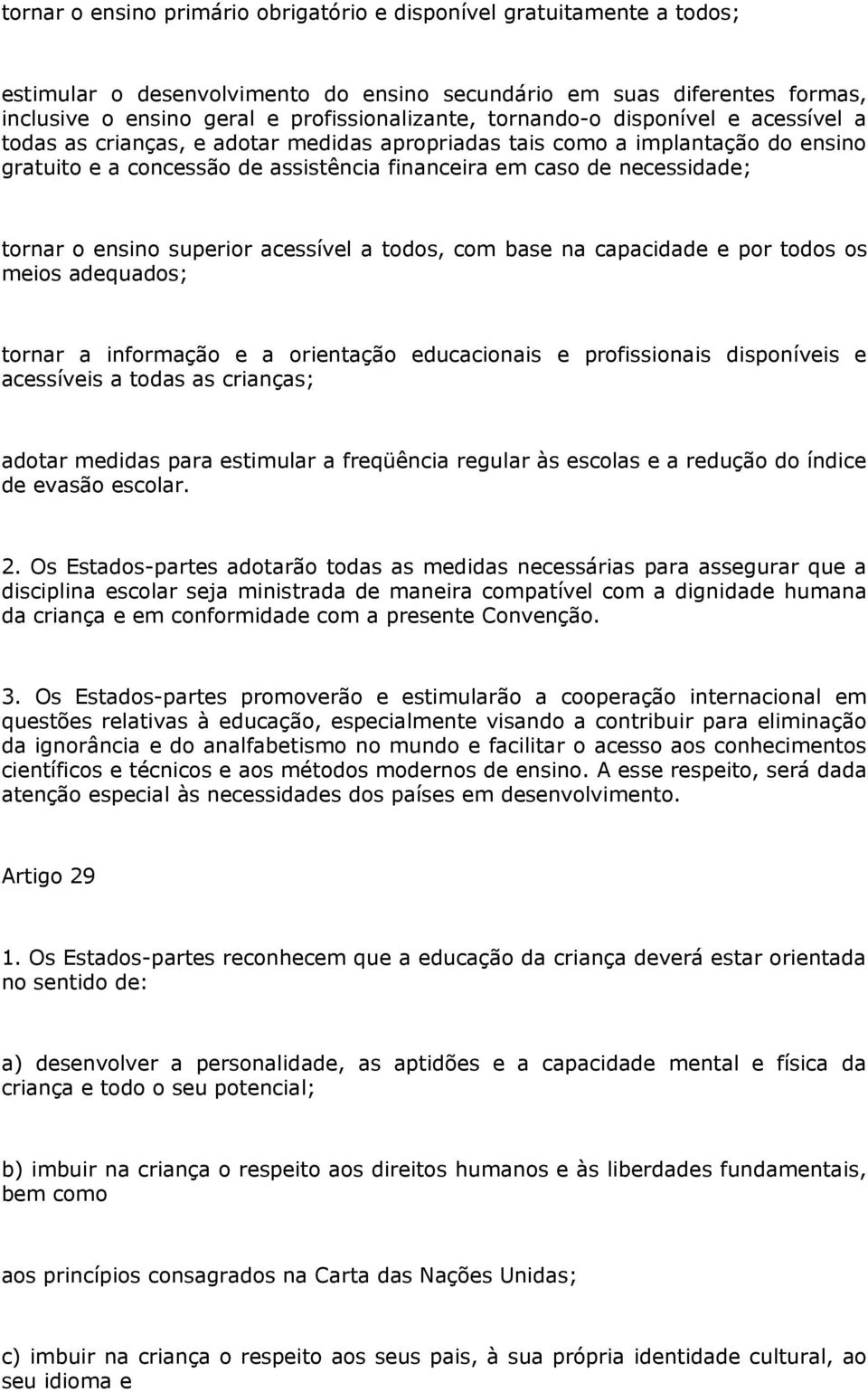 ensino superior acessível a todos, com base na capacidade e por todos os meios adequados; tornar a informação e a orientação educacionais e profissionais disponíveis e acessíveis a todas as crianças;