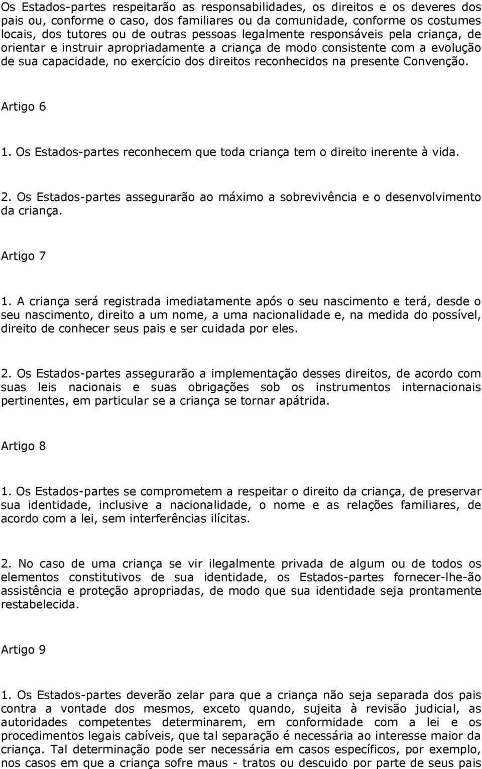 Convenção. Artigo 6 1. Os Estados-partes reconhecem que toda criança tem o direito inerente à vida. 2. Os Estados-partes assegurarão ao máximo a sobrevivência e o desenvolvimento da criança.