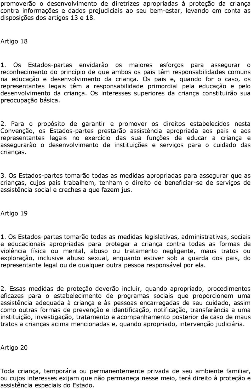 Os pais e, quando for o caso, os representantes legais têm a responsabilidade primordial pela educação e pelo desenvolvimento da criança.