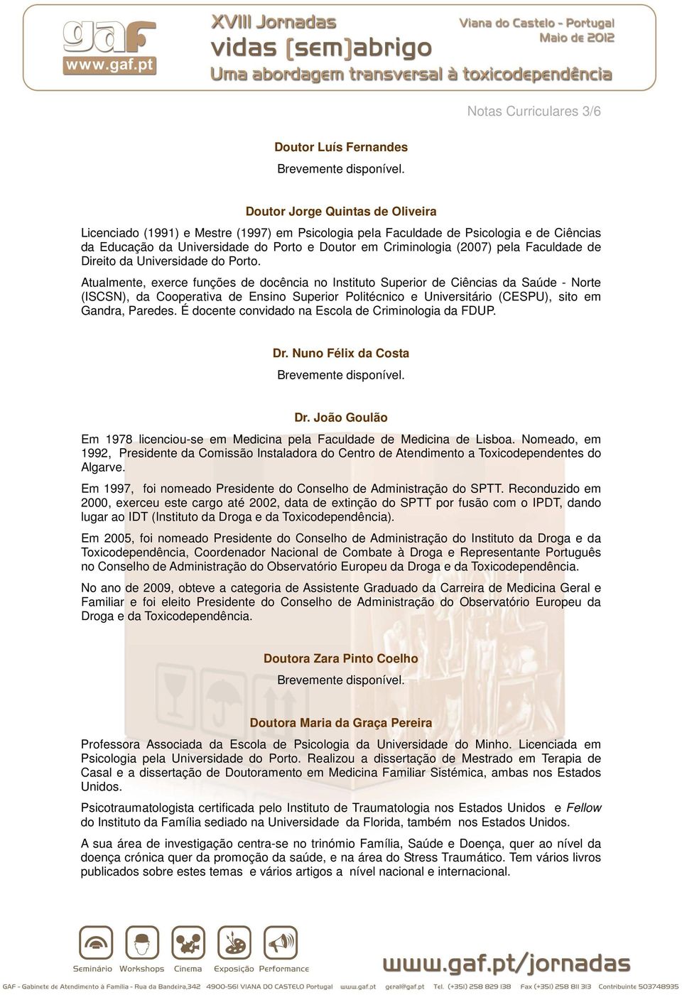 Atualmente, exerce funções de docência no Instituto Superior de Ciências da Saúde - Norte (ISCSN), da Cooperativa de Ensino Superior Politécnico e Universitário (CESPU), sito em Gandra, Paredes.