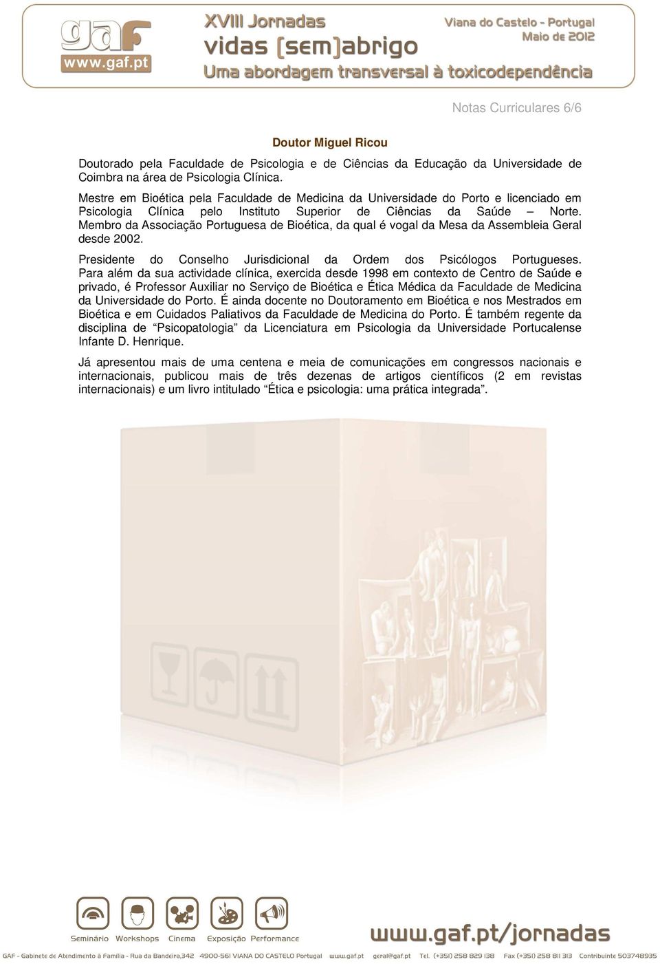 Membro da Associação Portuguesa de Bioética, da qual é vogal da Mesa da Assembleia Geral desde 2002. Presidente do Conselho Jurisdicional da Ordem dos Psicólogos Portugueses.