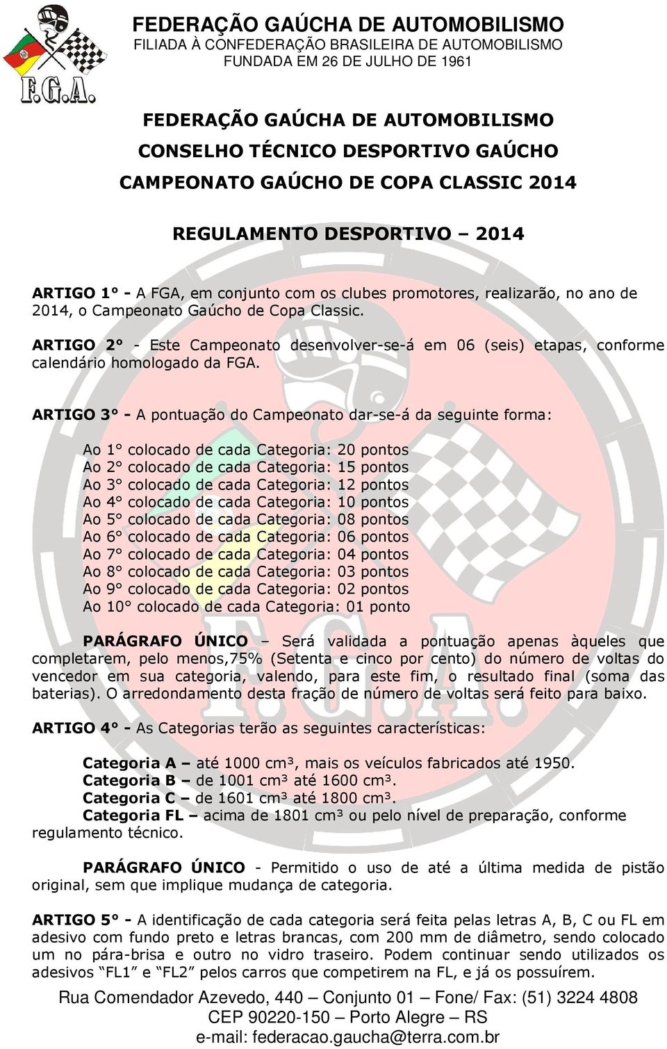 ARTIGO 3 - A pontuação do Campeonato dar-se-á da seguinte forma: Ao 1 colocado de cada Categoria: 20 pontos Ao 2 colocado de cada Categoria: 15 pontos Ao 3 colocado de cada Categoria: 12 pontos Ao 4