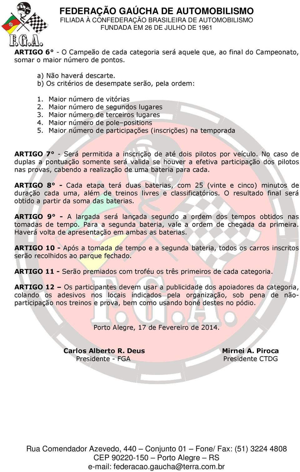 Maior número de participações (inscrições) na temporada ARTIGO 7 - Será permitida a inscrição de até dois pilotos por veículo.