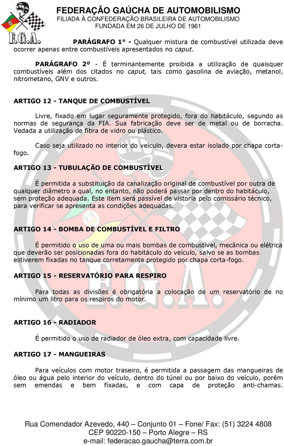 ARTIGO 12 - TANQUE DE COMBUSTÍVEL Livre, fixado em lugar seguramente protegido, fora do habitáculo, segundo as normas de segurança da FIA. Sua fabricação deve ser de metal ou de borracha.