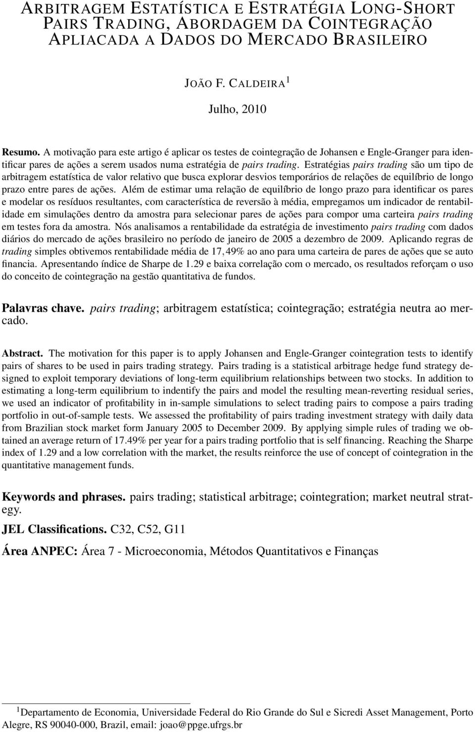 Estratégias pairs trading são um tipo de arbitragem estatística de valor relativo que busca explorar desvios temporários de relações de equilíbrio de longo prazo entre pares de ações.