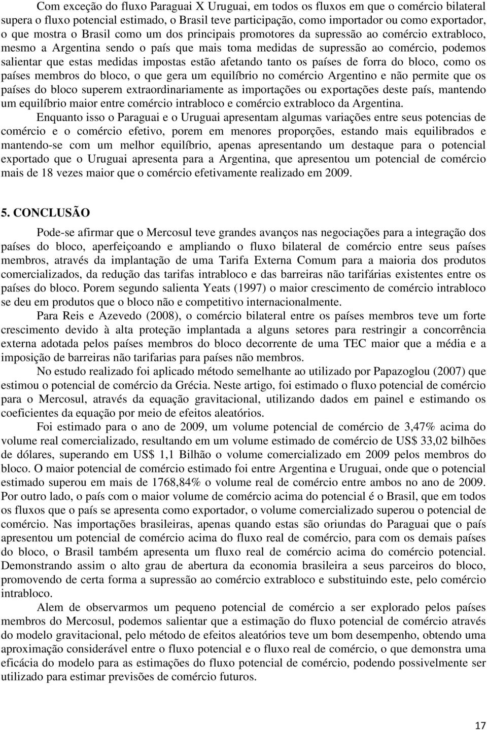 impostas estão afetando tanto os países de forra do bloco, como os países membros do bloco, o que gera um equilíbrio no comércio Argentino e não permite que os países do bloco superem