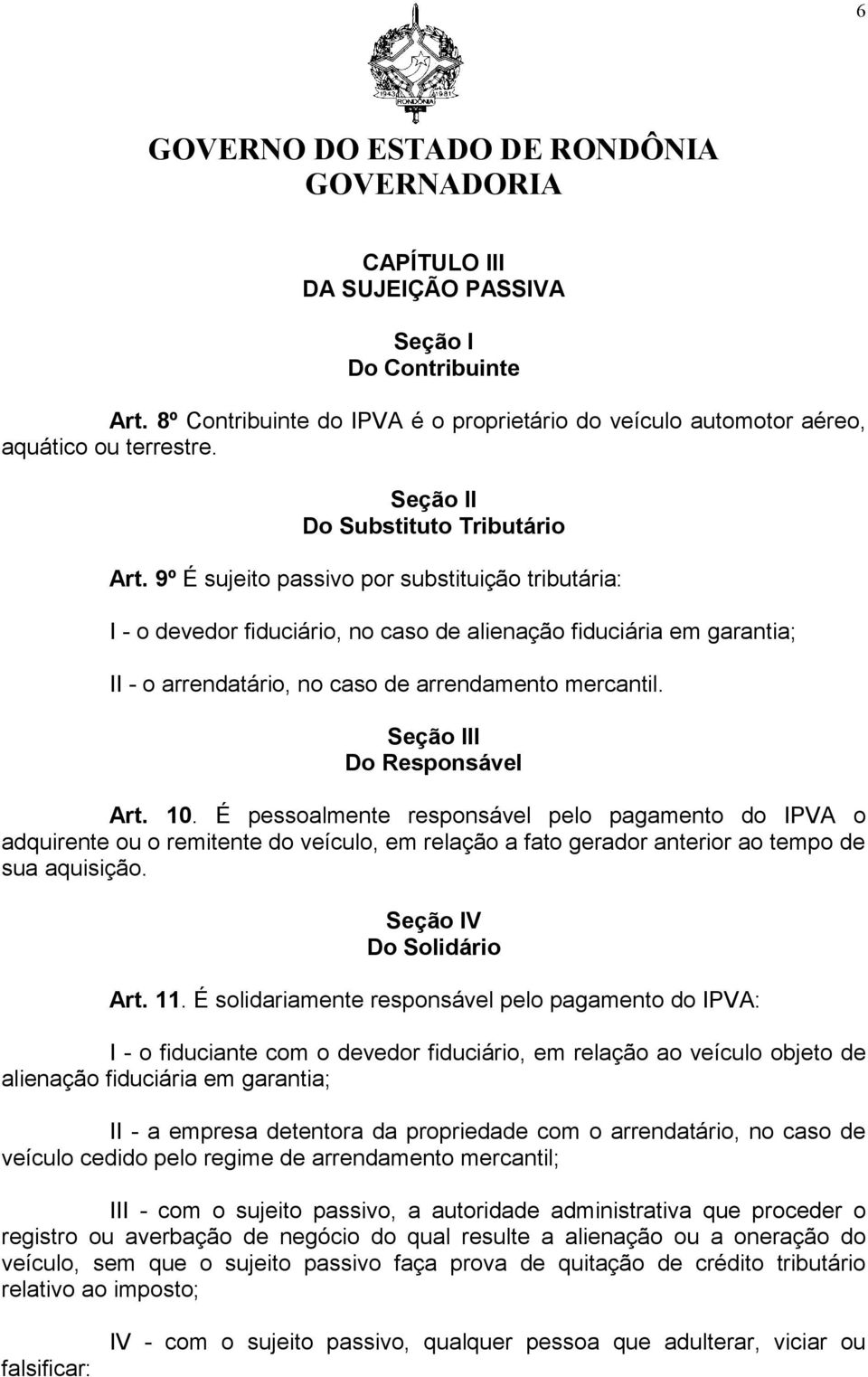 Seção III Do Responsável Art. 10. É pessoalmente responsável pelo pagamento do IPVA o adquirente ou o remitente do veículo, em relação a fato gerador anterior ao tempo de sua aquisição.