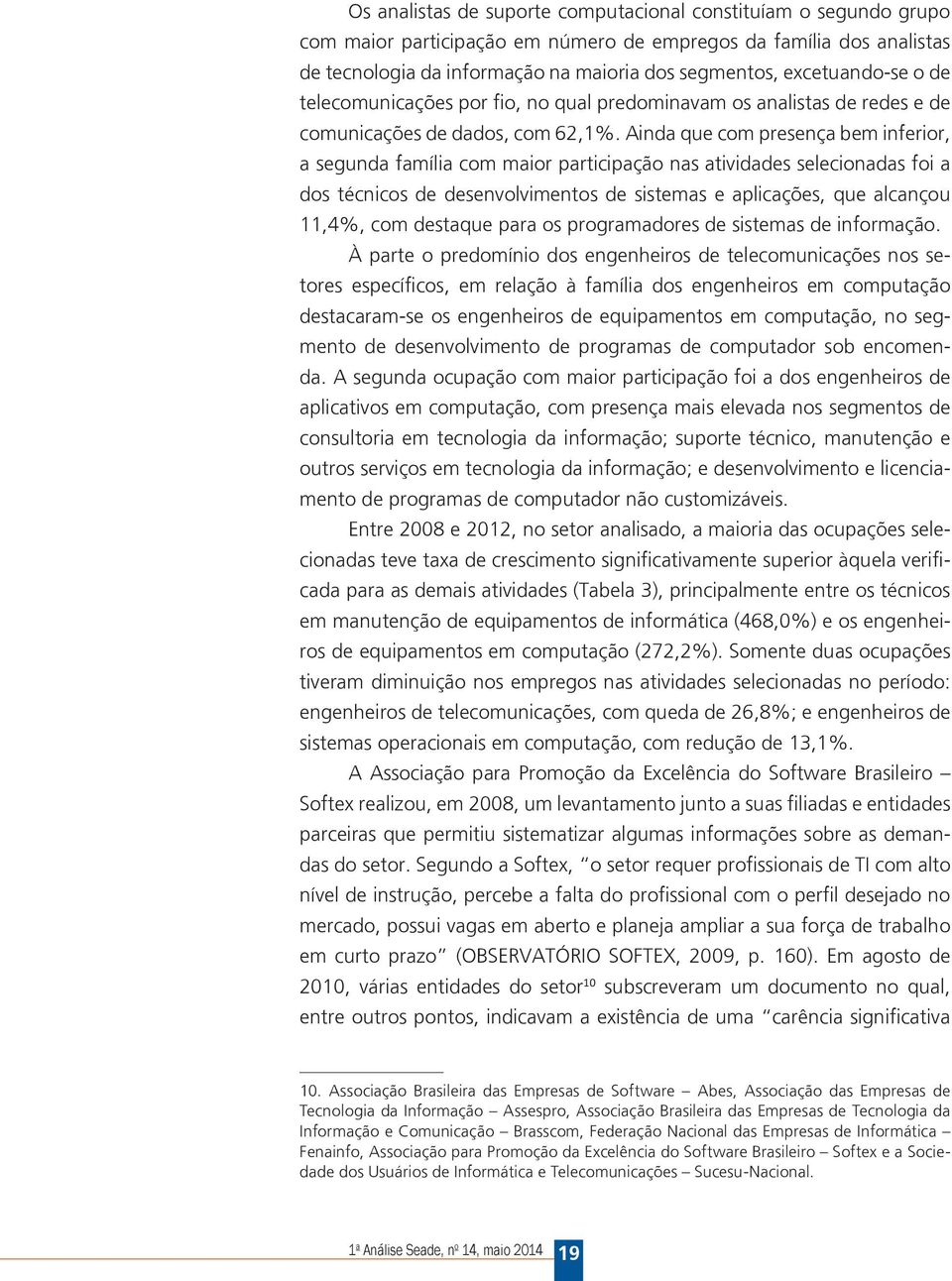 Ainda que com presença bem inferior, a segunda família com maior participação nas atividades selecionadas foi a dos técnicos de desenvolvimentos de sistemas e aplicações, que alcançou 11,4%, com