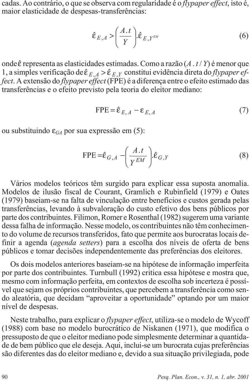 A extensão do flypaper effect (FPE) é a diferença entre o efeito estimado das transferências e o efeito previsto pela teoria do eleitor mediano: FPE = ε, ε, ou substituindo ε GA por sua expressão em