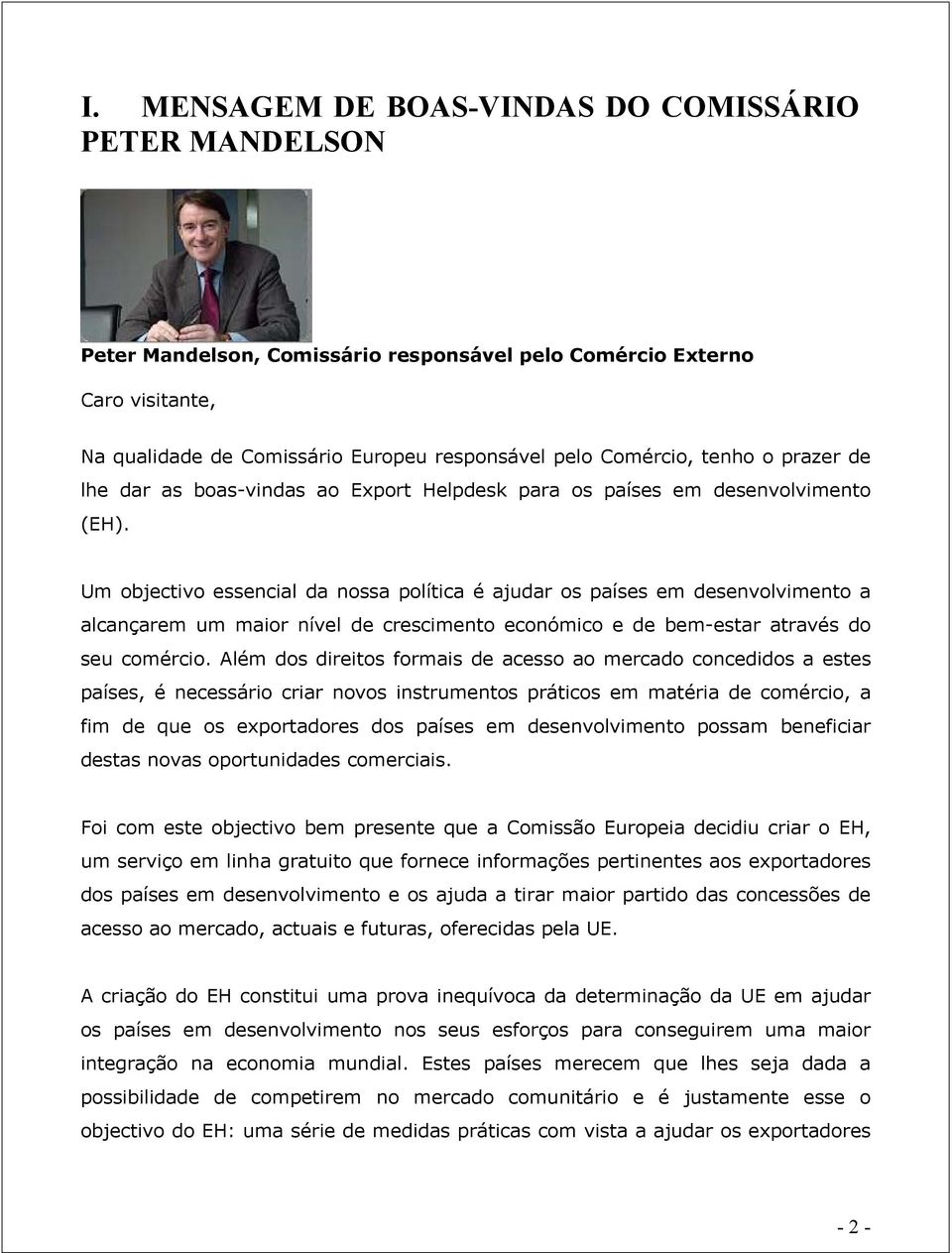 Um objectivo essencial da nossa política é ajudar os países em desenvolvimento a alcançarem um maior nível de crescimento económico e de bem-estar através do seu comércio.