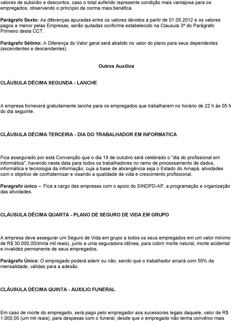 2012 e os valores pagos a menor pelas Empresas, serão quitadas conforme estabelecido na Clausula 3ª do Parágrafo Primeiro desta CCT.