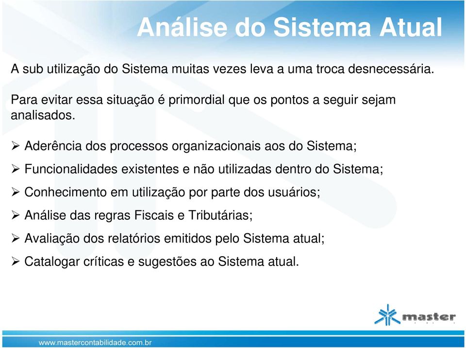 Aderência dos processos organizacionais aos do Sistema; Funcionalidades existentes e não utilizadas dentro do Sistema;