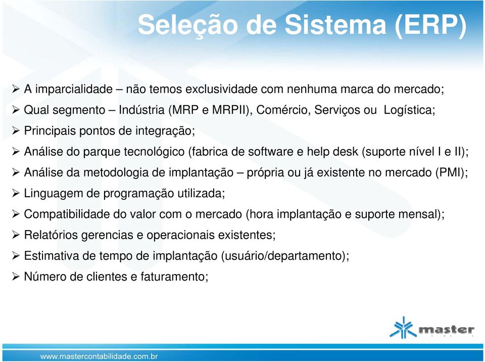 metodologia de implantação própria ou já existente no mercado (PMI); Linguagem de programação utilizada; Compatibilidade do valor com o mercado (hora