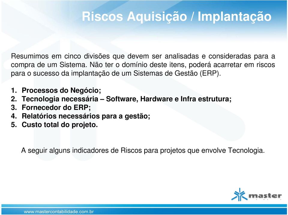 Não ter o domínio deste itens, poderá acarretar em riscos para o sucesso da implantação de um Sistemas de Gestão (ERP). 1.