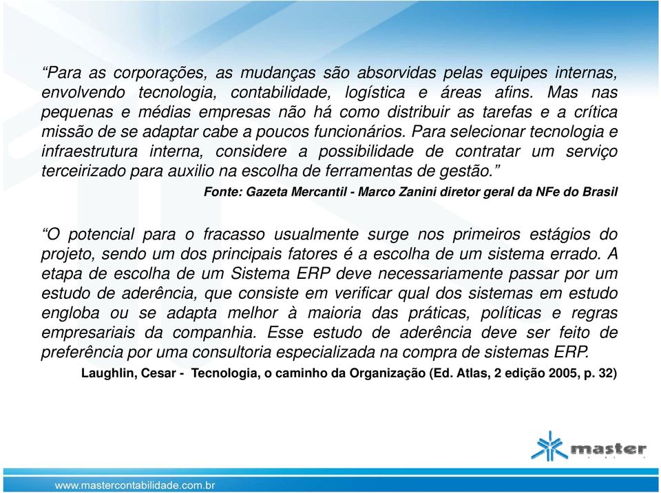 Para selecionar tecnologia e infraestrutura interna, considere a possibilidade de contratar um serviço terceirizado para auxilio na escolha de ferramentas de gestão.