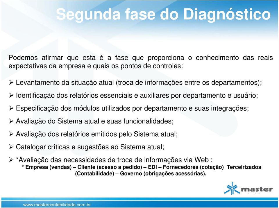 departamento e suas integrações; Avaliação do Sistema atual e suas funcionalidades; Avaliação dos relatórios emitidos pelo Sistema atual; Catalogar críticas e sugestões ao Sistema