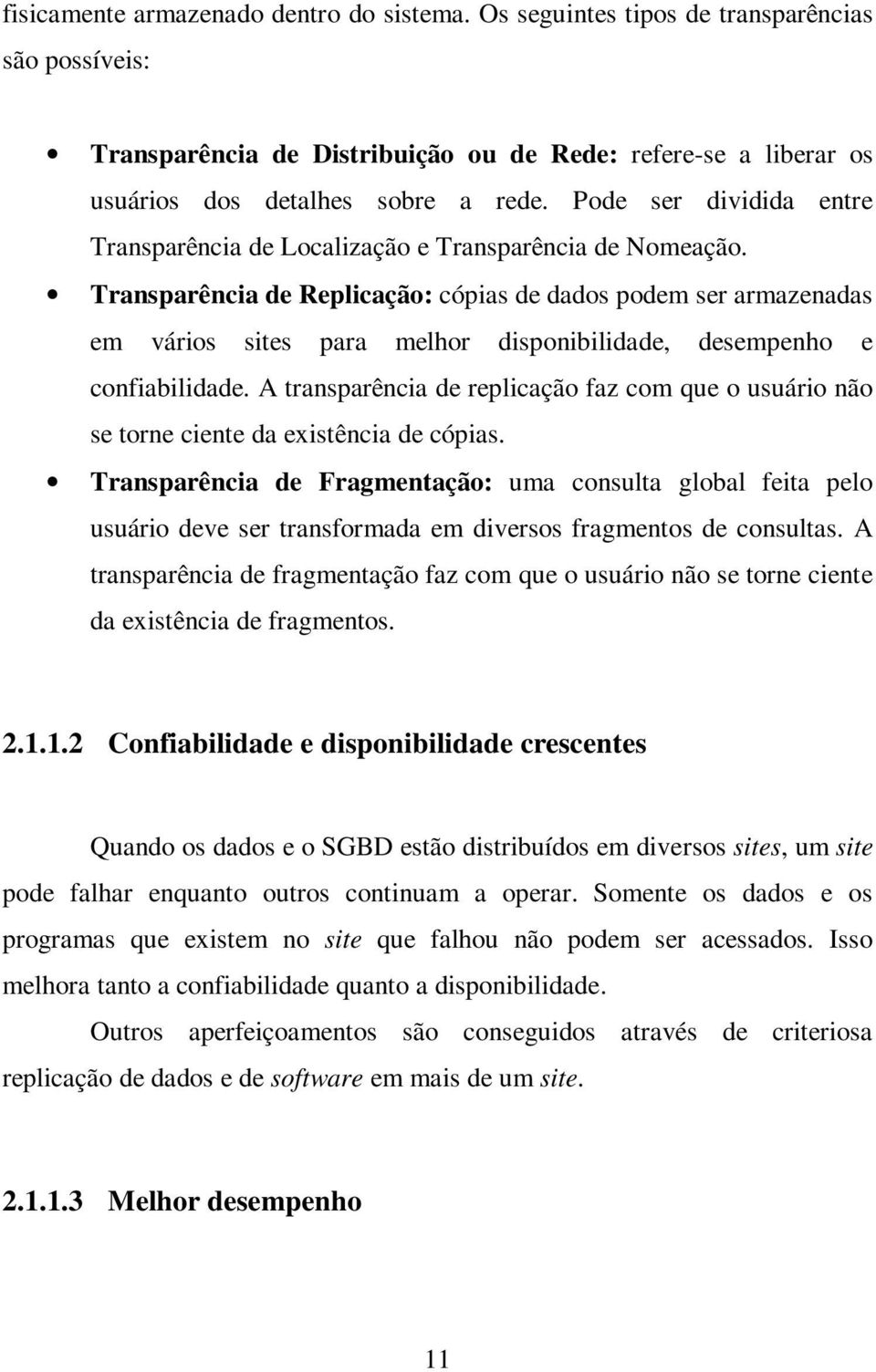 Transparência de Replicação: cópias de dados podem ser armazenadas em vários sites para melhor disponibilidade, desempenho e confiabilidade.