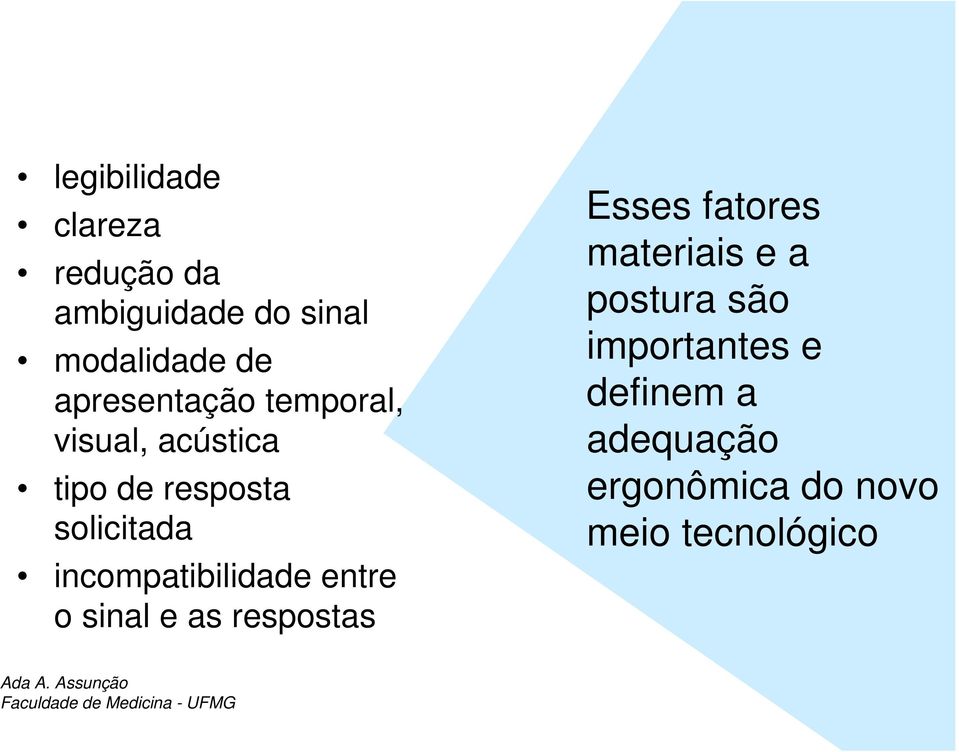 sinal e as respostas Esses fatores materiais e a postura são importantes e definem