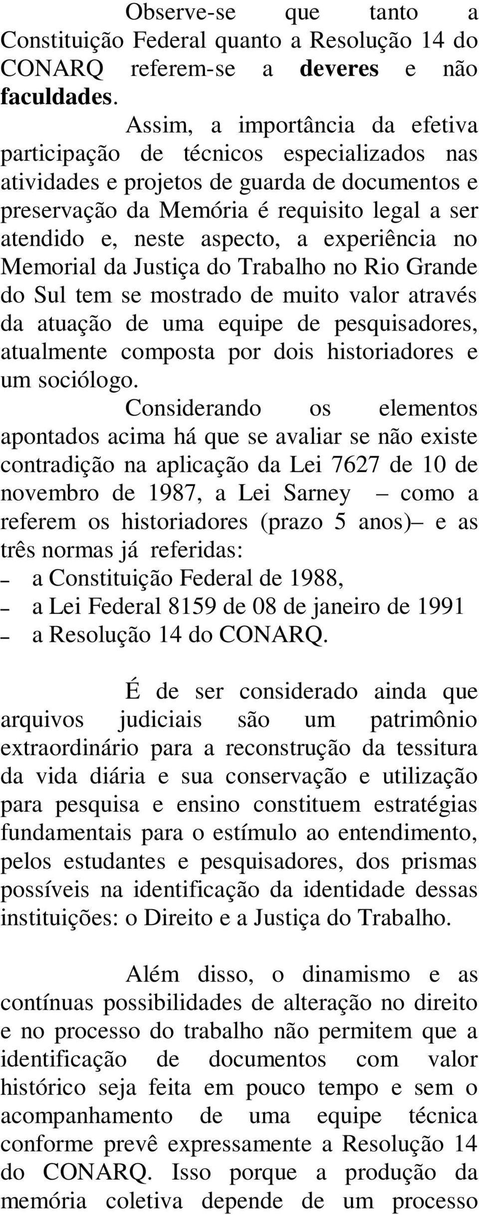 experiência no Memorial da Justiça do Trabalho no Rio Grande do Sul tem se mostrado de muito valor através da atuação de uma equipe de pesquisadores, atualmente composta por dois historiadores e um