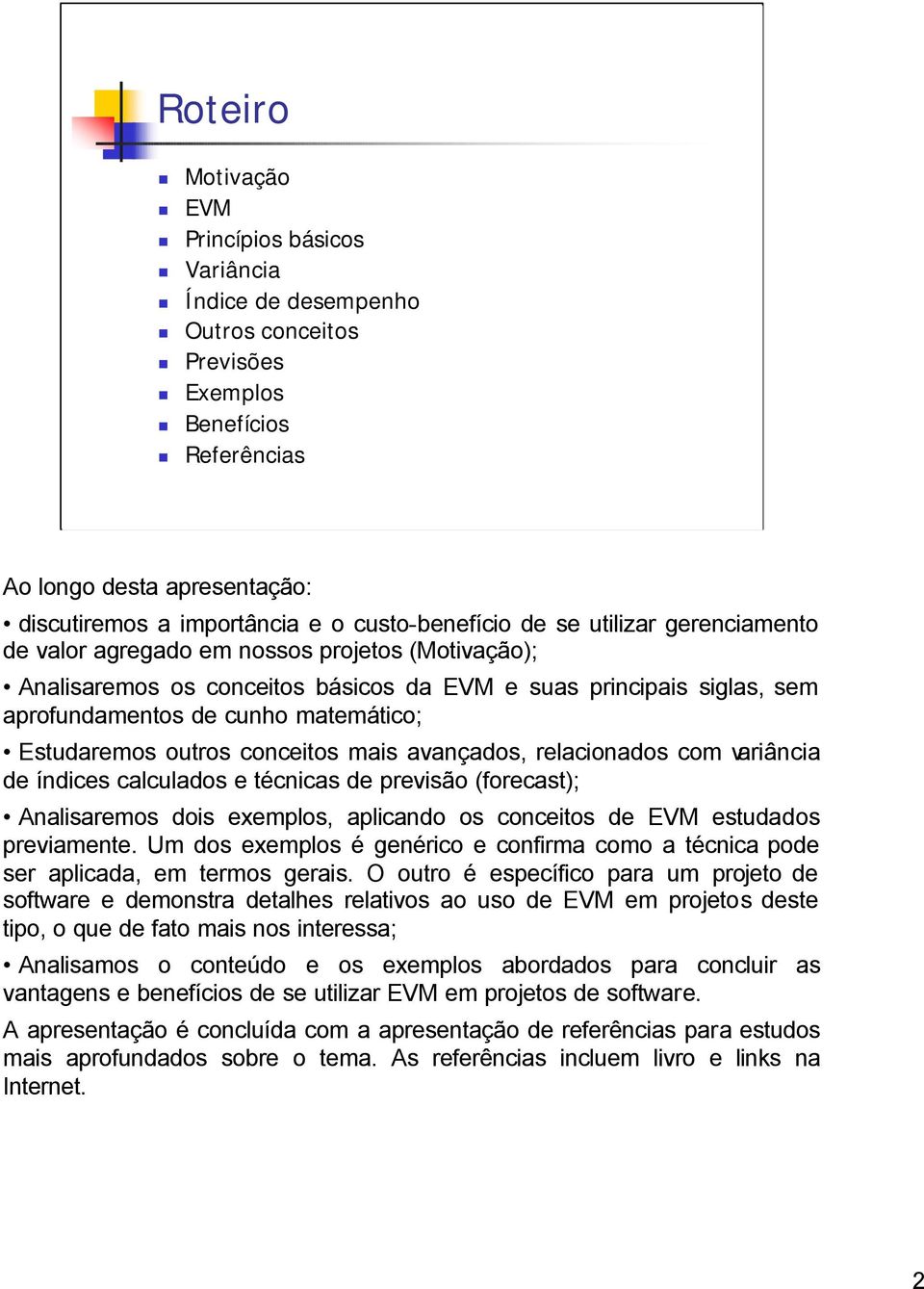 matemático; Estudaremos outros conceitos mais avançados, relacionados com variância de índices calculados e técnicas de previsão (forecast); Analisaremos dois exemplos, aplicando os conceitos de EVM