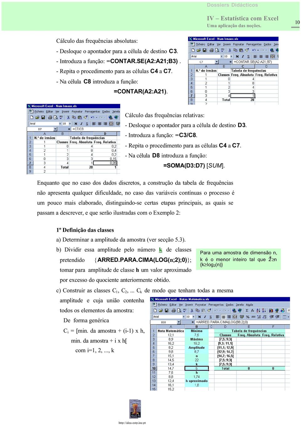 - Repita o procedimento para as células C4 a C7. - Na célula D8 introduza a função: =SOMA(D3:D7) [SUM].