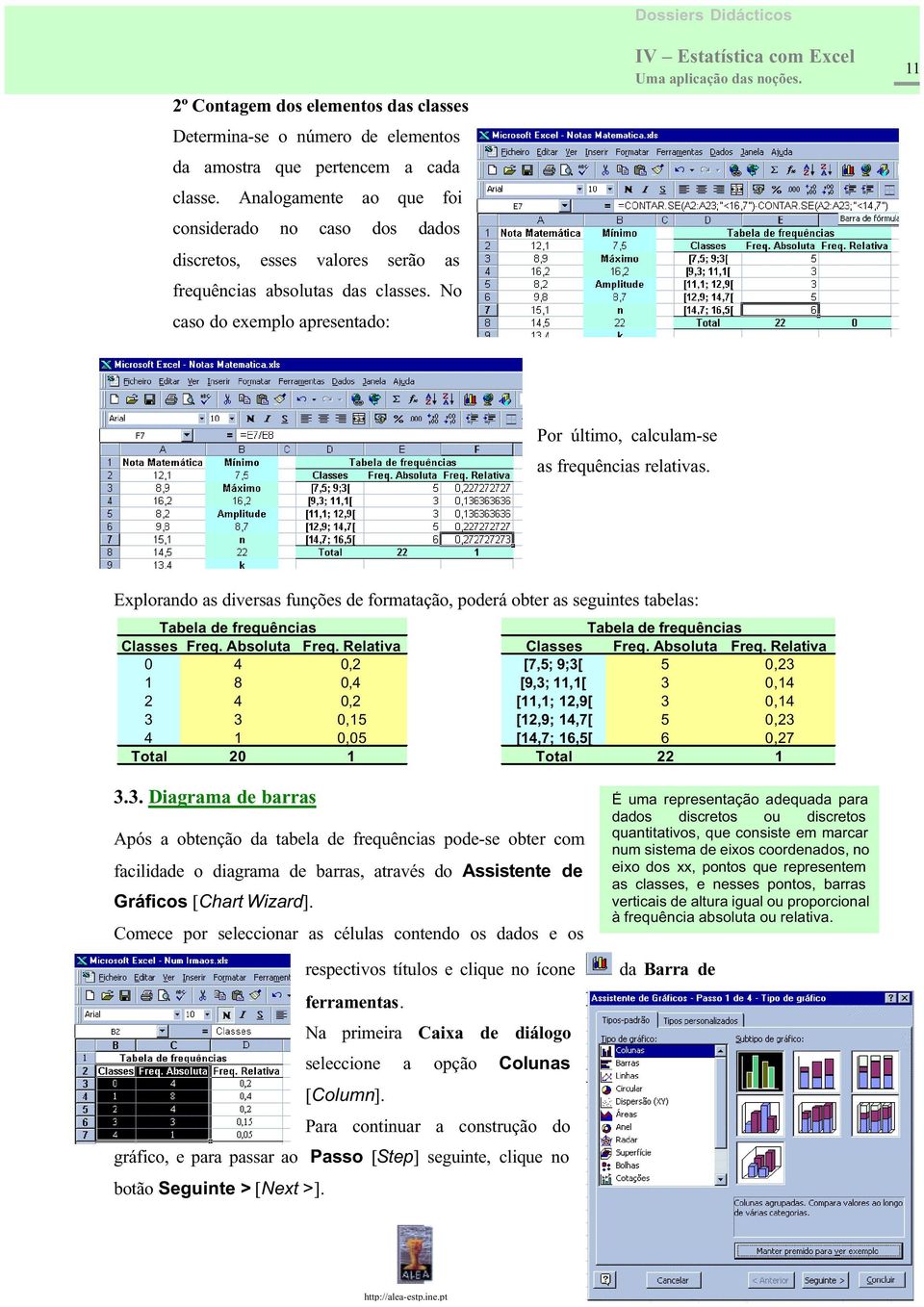 No caso do exemplo apresentado: Dossiers Didácticos 11 Por último, calculam-se as frequências relativas.