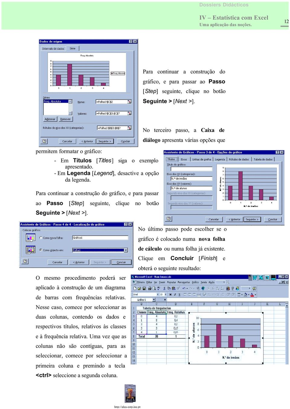 No terceiro passo, a Caixa de diálogo apresenta várias opções que O mesmo procedimento poderá ser aplicado à construção de um diagrama de barras com frequências relativas.