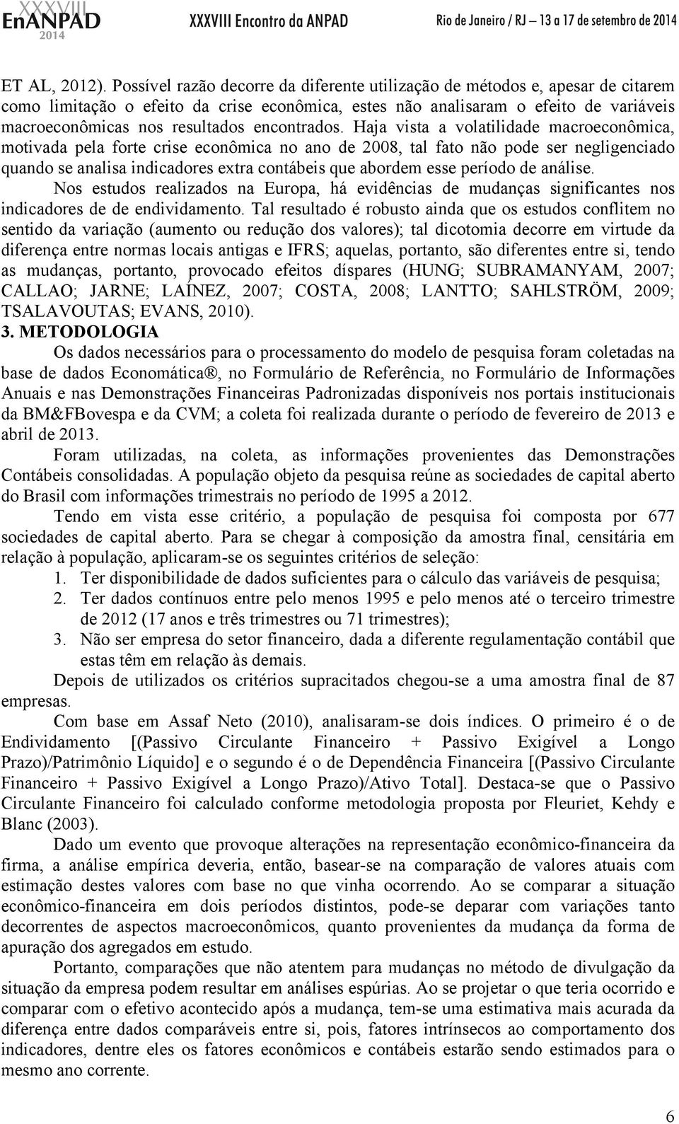 Haja visa a volailidade macroeconômica, moivada pela fore crise econômica no ano de 2008, al fao não pode ser negligenciado quando se analisa indicadores exra conábeis que abordem esse período de