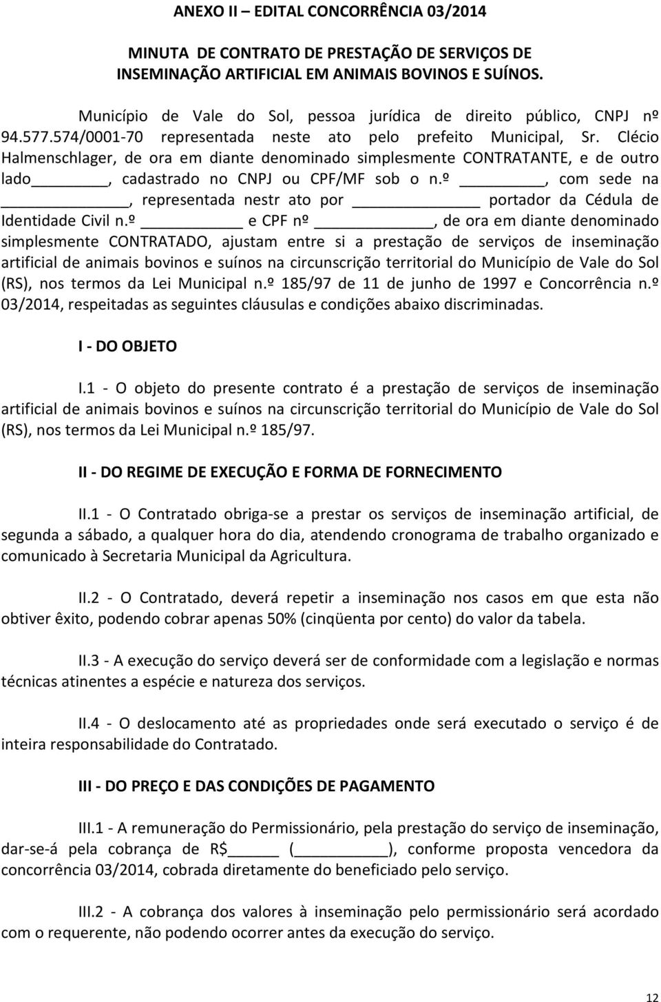 Clécio Halmenschlager, de ora em diante denominado simplesmente CONTRATANTE, e de outro lado, cadastrado no CNPJ ou CPF/MF sob o n.