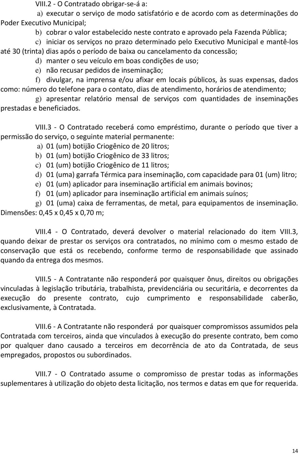 seu veículo em boas condições de uso; e) não recusar pedidos de inseminação; f) divulgar, na imprensa e/ou afixar em locais públicos, às suas expensas, dados como: número do telefone para o contato,