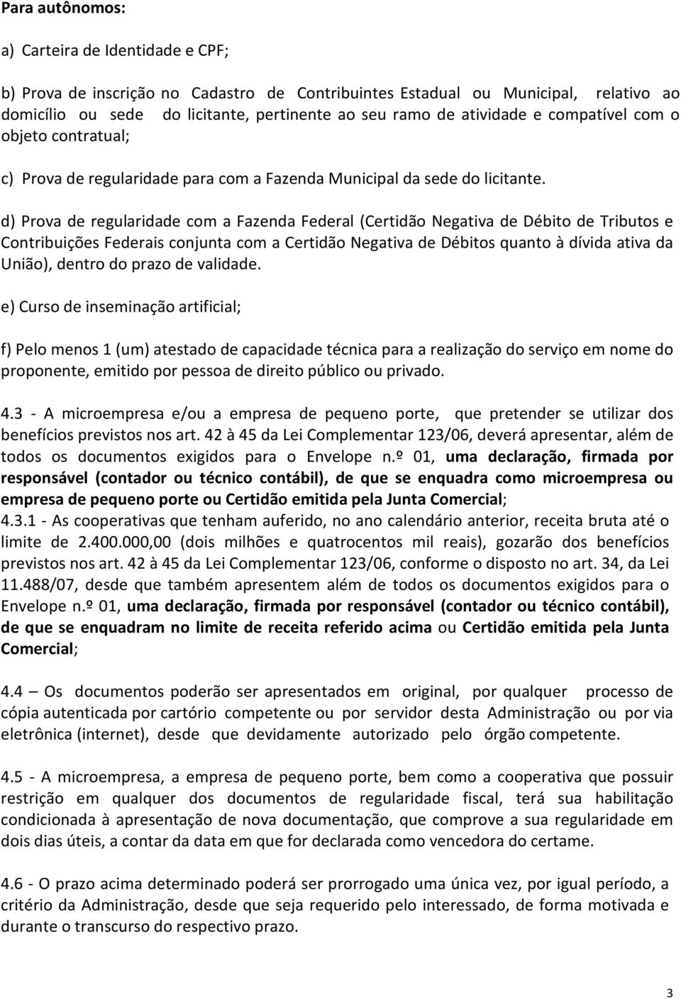 d) Prova de regularidade com a Fazenda Federal (Certidão Negativa de Débito de Tributos e Contribuições Federais conjunta com a Certidão Negativa de Débitos quanto à dívida ativa da União), dentro do