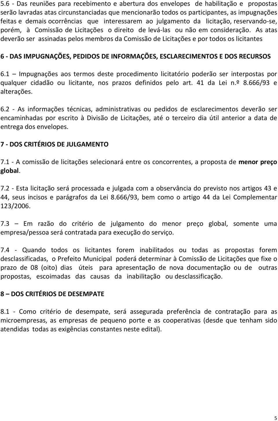 As atas deverão ser assinadas pelos membros da Comissão de Licitações e por todos os licitantes 6 - DAS IMPUGNAÇÕES, PEDIDOS DE INFORMAÇÕES, ESCLARECIMENTOS E DOS RECURSOS 6.