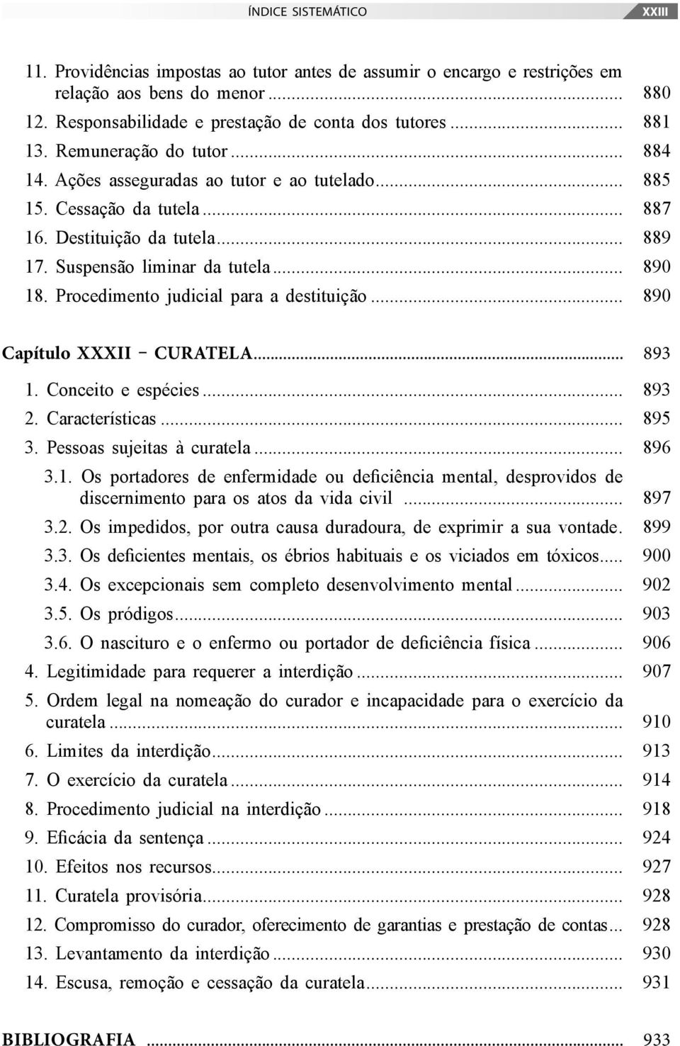 Procedimento judicial para a destituição... 890 Capítulo XXXII CURATELA... 893 1. Conceito e espécies... 893 2. Características... 895 3. Pessoas sujeitas à curatela... 896 3.1. Os portadores de enfermidade ou deficiência mental, desprovidos de discernimento para os atos da vida civil.