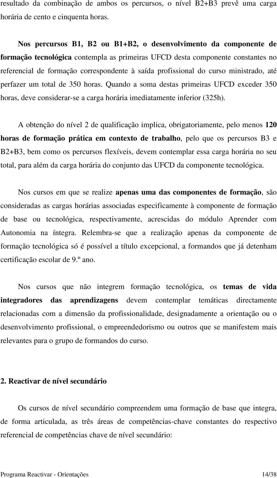 profissional do curso ministrado, até perfazer um total de 350 horas. Quando a soma destas primeiras UFCD exceder 350 horas, deve considerar-se a carga horária imediatamente inferior (325h).