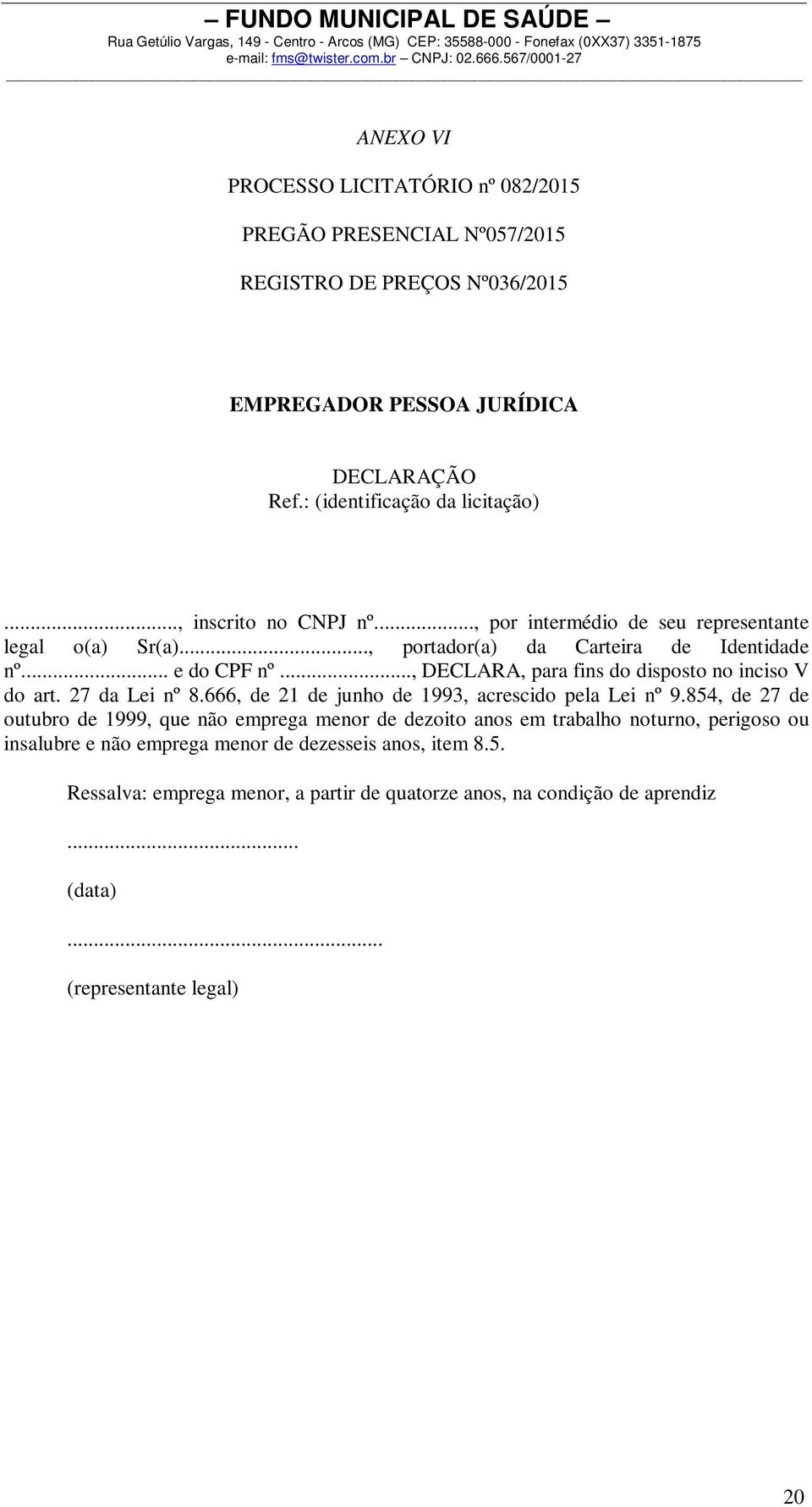 .., DECLARA, para fins do disposto no inciso V do art. 27 da Lei nº 8.666, de 21 de junho de 1993, acrescido pela Lei nº 9.