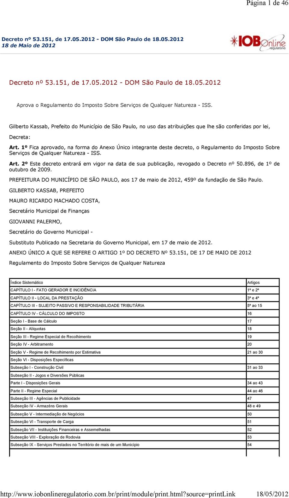 1º Fica aprovado, na forma do Anexo Único integrante deste decreto, o Regulamento do Imposto Sobre Serviços de Qualquer Natureza - ISS. Art.