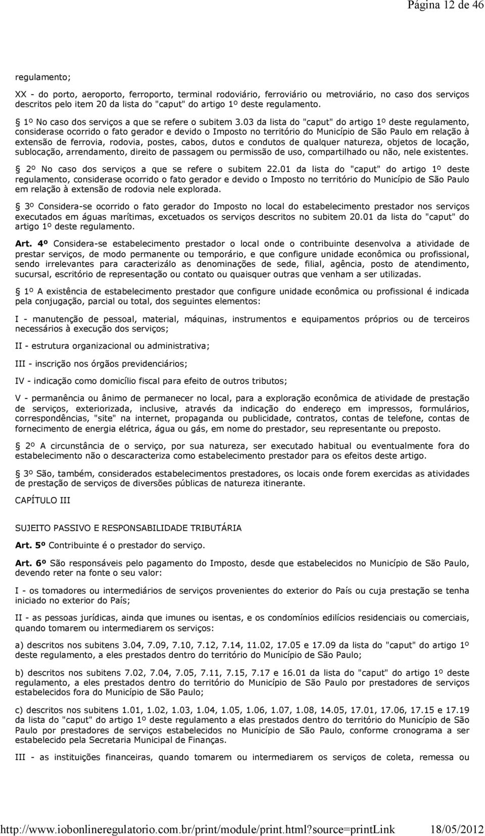 03 da lista do "caput" do artigo 1º deste regulamento, considerase ocorrido o fato gerador e devido o Imposto no território do Município de São Paulo em relação à extensão de ferrovia, rodovia,