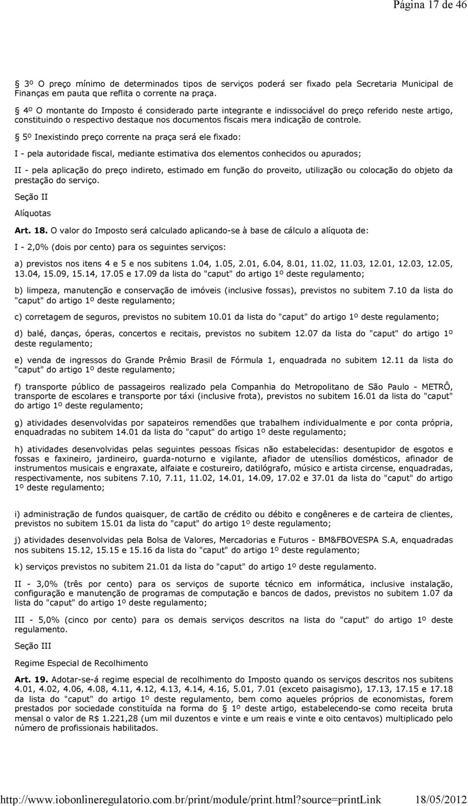 5º Inexistindo preço corrente na praça será ele fixado: I - pela autoridade fiscal, mediante estimativa dos elementos conhecidos ou apurados; II - pela aplicação do preço indireto, estimado em função