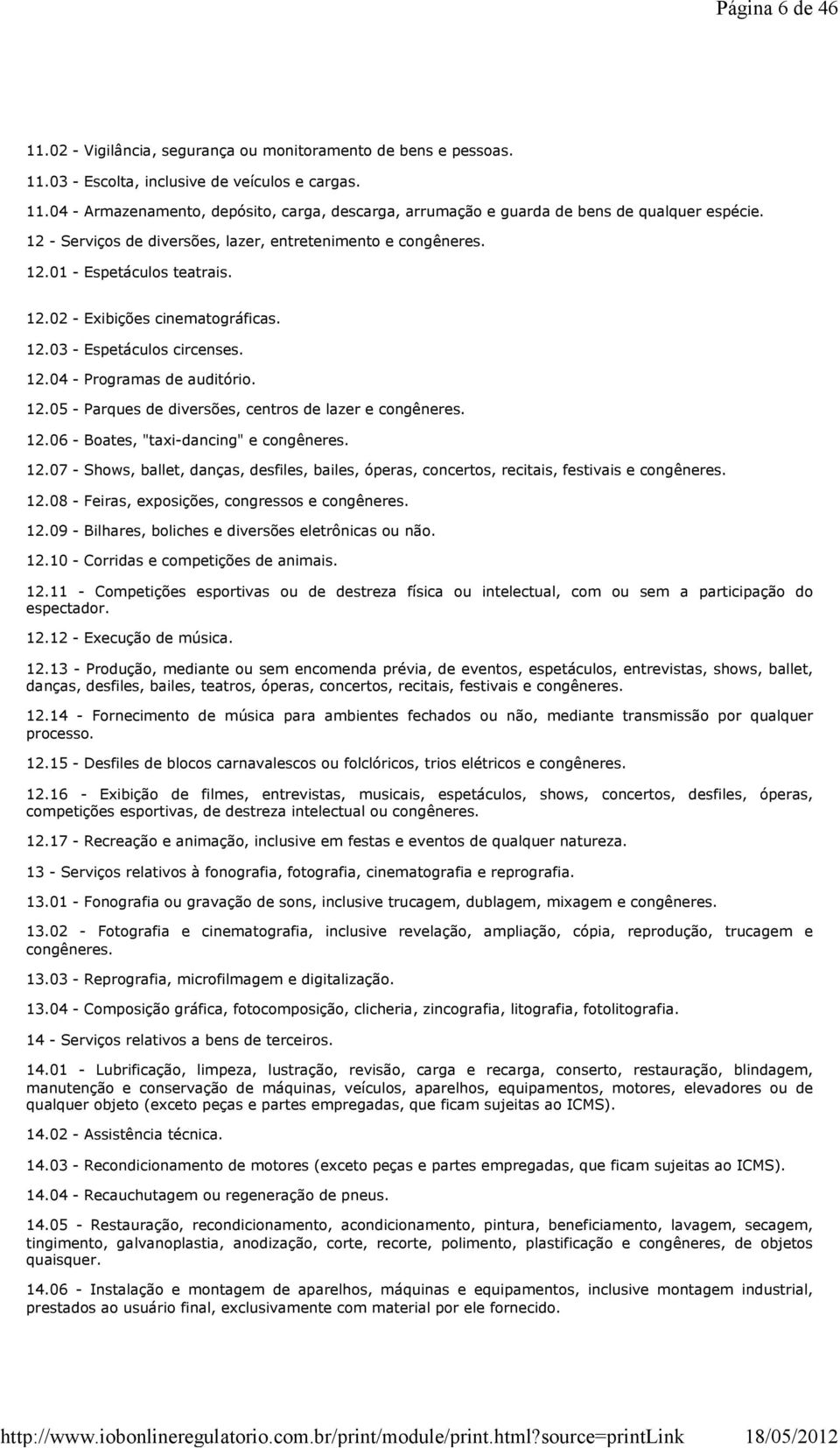 12.06 - Boates, "taxi-dancing" e congêneres. 12.07 - Shows, ballet, danças, desfiles, bailes, óperas, concertos, recitais, festivais e congêneres. 12.08 - Feiras, exposições, congressos e congêneres.