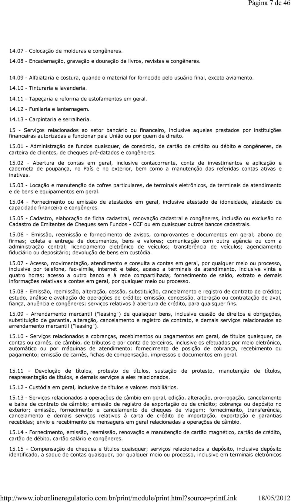 15 - Serviços relacionados ao setor bancário ou financeiro, inclusive aqueles prestados por instituições financeiras autorizadas a funcionar pela União ou por quem de direito. 15.