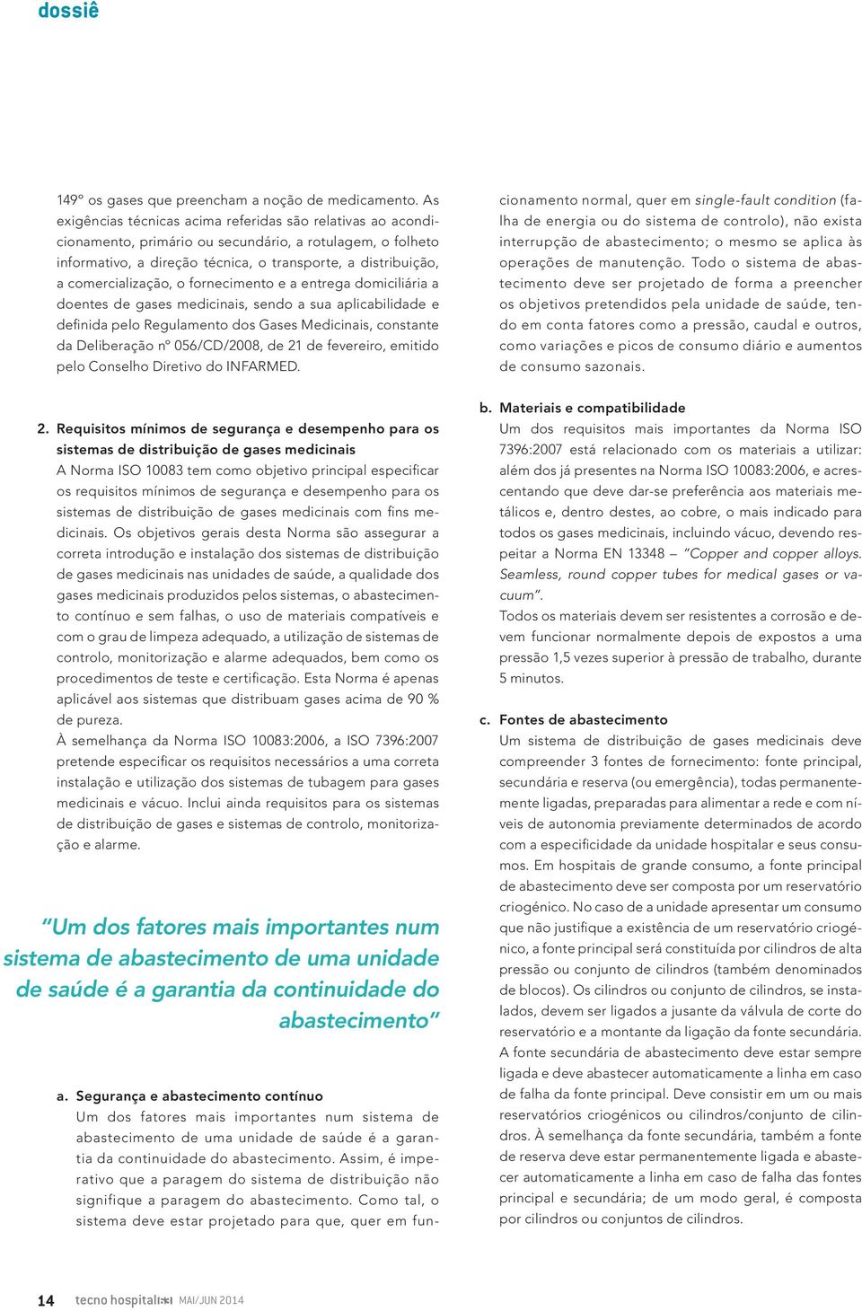 comercialização, o fornecimento e a entrega domiciliária a doentes de gases medicinais, sendo a sua aplicabilidade e definida pelo Regulamento dos Gases Medicinais, constante da Deliberação nº