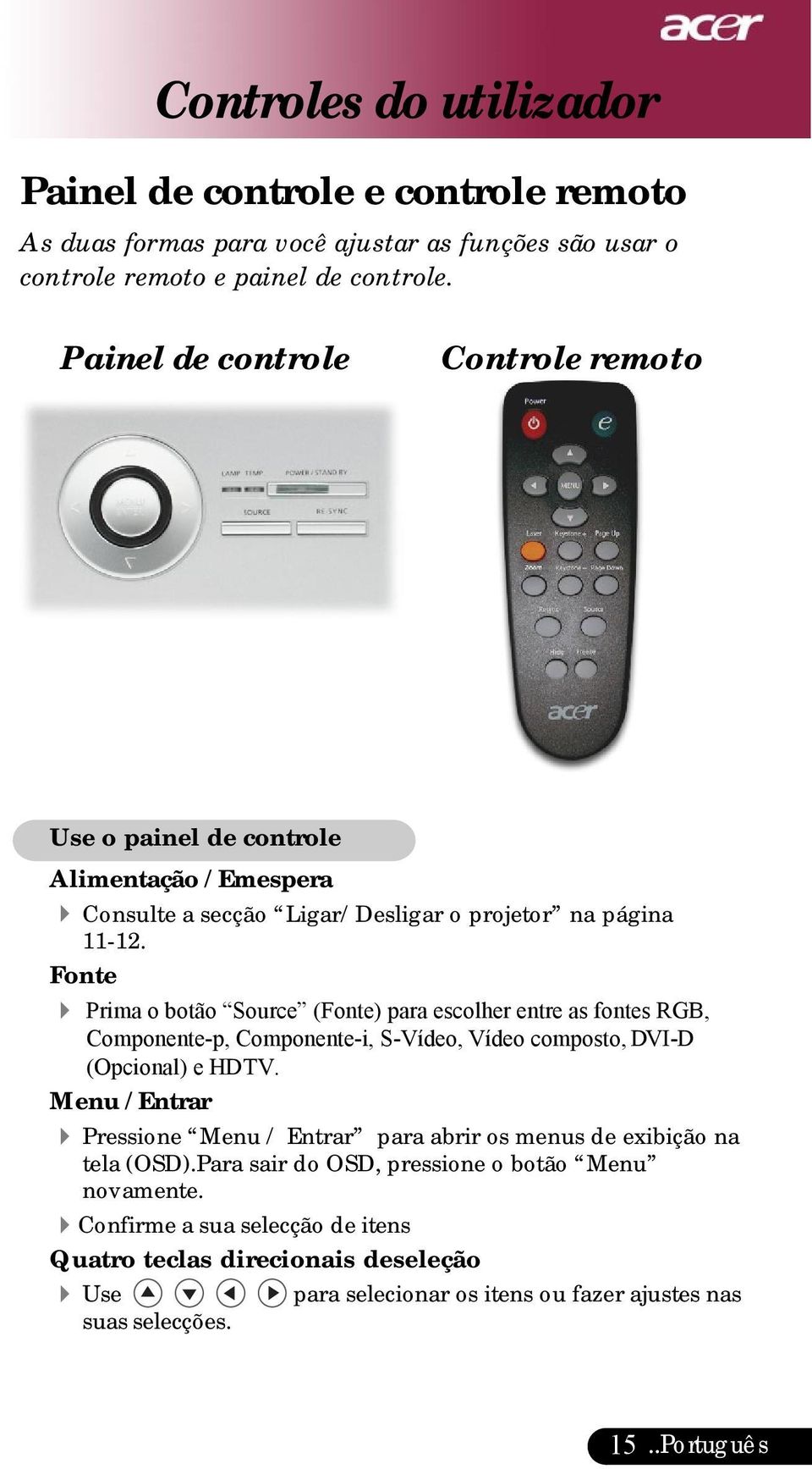 Fonte 4 Prima o botão Source (Fonte) para escolher entre as fontes RGB, Componente-p, Componente-i, S-Vídeo, Vídeo composto, DVI-D (Opcional) e HDTV.