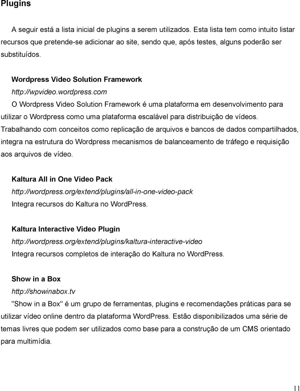 com O Wordpress Video Solution Framework é uma plataforma em desenvolvimento para utilizar o Wordpress como uma plataforma escalável para distribuição de vídeos.