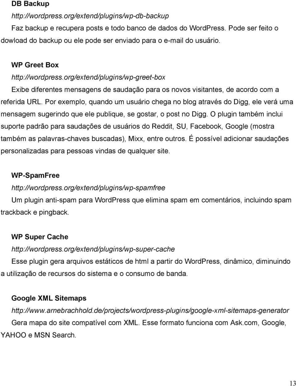 org/extend/plugins/wp-greet-box Exibe diferentes mensagens de saudação para os novos visitantes, de acordo com a referida URL.