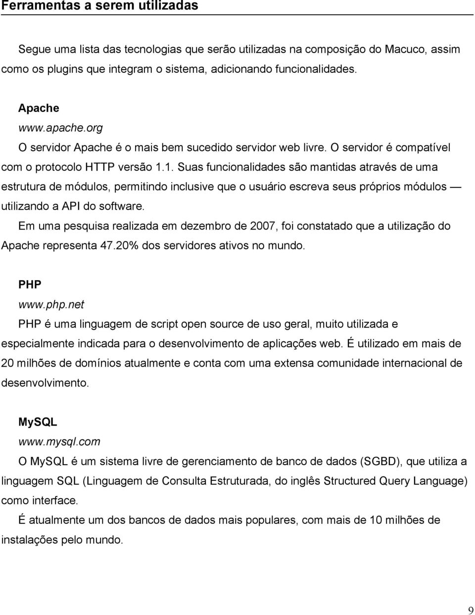 1. Suas funcionalidades são mantidas através de uma estrutura de módulos, permitindo inclusive que o usuário escreva seus próprios módulos utilizando a API do software.